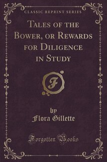 Couverture_Tales of the Bower, or Rewards for Diligence in Study (Classic Reprint)