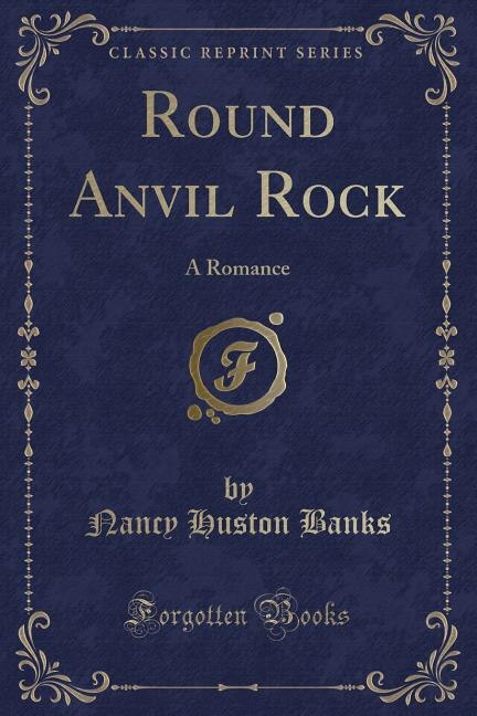 Round Anvil Rock: A Romance (Classic Reprint)