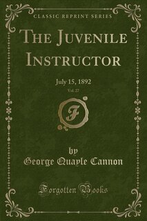 The Juvenile Instructor, Vol. 27: July 15, 1892 (Classic Reprint)