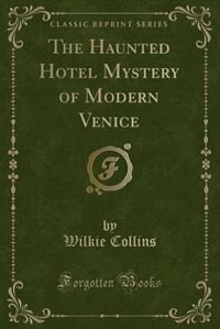 The Haunted Hotel, a Mystery of Modern Venice, Vol. 1 of 2: To Which Is Added My Lady's Money (Classic Reprint)