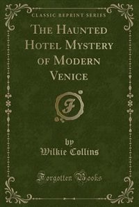 The Haunted Hotel, a Mystery of Modern Venice, Vol. 1 of 2: To Which Is Added My Lady's Money (Classic Reprint)