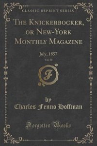 The Knickerbocker, or New-York Monthly Magazine, Vol. 50: July, 1857 (Classic Reprint)