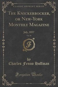The Knickerbocker, or New-York Monthly Magazine, Vol. 50: July, 1857 (Classic Reprint)