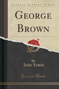 George Brown (Classic Reprint)