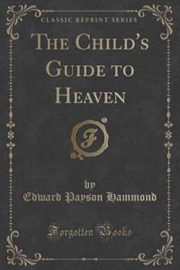 Front cover_The Child's Guide to Heaven (Classic Reprint)
