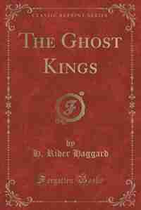 The Ghost Kings (Classic Reprint) de H. Rider Haggard