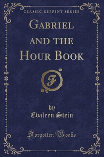 Gabriel and the Hour Book (Classic Reprint)