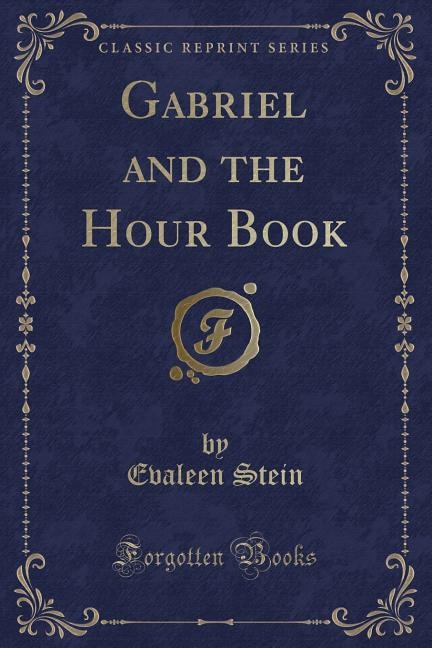 Gabriel and the Hour Book (Classic Reprint)