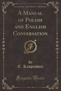Couverture_A Manual of Polish and English Conversation (Classic Reprint)