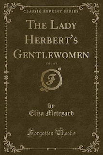 Front cover_The Lady Herbert's Gentlewomen, Vol. 3 of 3 (Classic Reprint)
