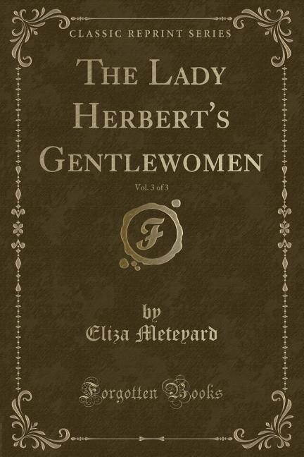 Front cover_The Lady Herbert's Gentlewomen, Vol. 3 of 3 (Classic Reprint)