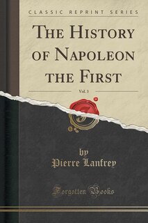 Front cover_The History of Napoleon the First, Vol. 3 (Classic Reprint)
