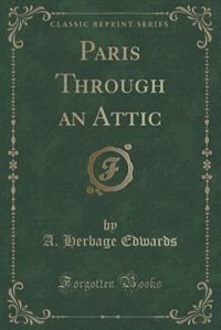 Front cover_Paris Through an Attic (Classic Reprint)