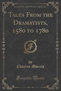 Front cover_Tales From the Dramatists, 1580 to 1780 (Classic Reprint)