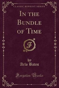 In the Bundle of Time (Classic Reprint)