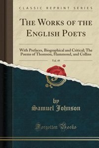 The Works of the English Poets, Vol. 49: With Prefaces, Biographical and Critical; The Poems of Thomson, Hammond, and Collins (Classic Repri