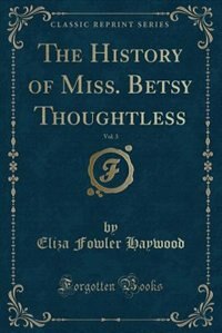 Front cover_The History of Miss. Betsy Thoughtless, Vol. 3 (Classic Reprint)