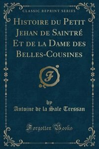 Couverture_Histoire du Petit Jehan de Saintré Et de la Dame des Belles-Cousines (Classic Reprint)