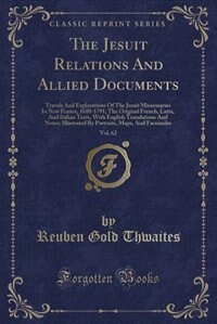 The Jesuit Relations And Allied Documents, Vol. 62: Travels And Explorations Of The Jesuit Missionaries In New France, 1610-1791; The Original French,