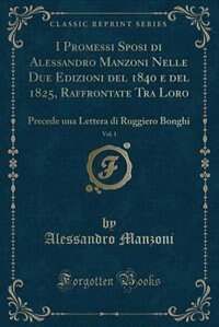 Couverture_I Promessi Sposi di Alessandro Manzoni Nelle Due Edizioni del 1840 e del 1825, Raffrontate Tra Loro, Vol. 1