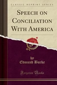 Speech on Conciliation With America (Classic Reprint)