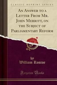 Couverture_An Answer to a Letter From Mr. John Merritt, on the Subject of Parliamentary Reform (Classic Reprint)