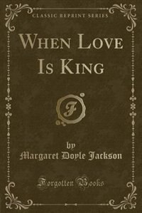 Front cover_When Love Is King (Classic Reprint)