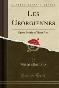 Les Georgiennes: Opera Bouffe in Three Acts (Classic Reprint)