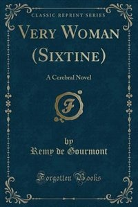 Very Woman (Sixtine): A Cerebral Novel (Classic Reprint)