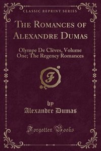 The Romances of Alexandre Dumas: Olympe De Clèves, Volume One; The Regency Romances (Classic Reprint)