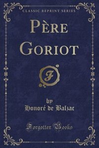 Père Goriot (Classic Reprint)