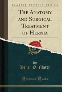 Front cover_The Anatomy and Surgical Treatment of Hernia (Classic Reprint)