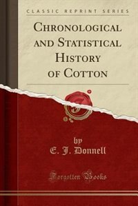 Front cover_Chronological and Statistical History of Cotton (Classic Reprint)