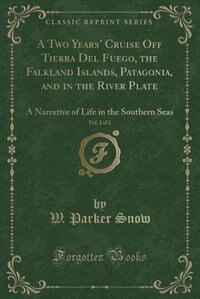 A Two Years' Cruise Off Tierra Del Fuego, the Falkland Islands, Patagonia, and in the River Plate, Vol. 2 of 2: A Narrative of Life in the Southern Seas (Classic Reprint)