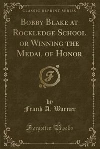Front cover_Bobby Blake at Rockledge School or Winning the Medal of Honor (Classic Reprint)