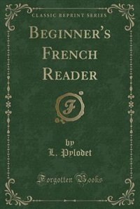 Beginner's French Reader (Classic Reprint)
