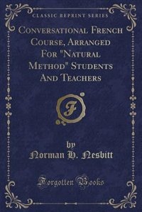 Conversational French Course, Arranged For Natural Method Students And Teachers (Classic Reprint)