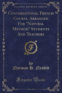 Conversational French Course, Arranged For Natural Method Students And Teachers (Classic Reprint)