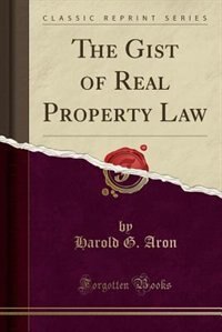 The Gist of Real Property Law (Classic Reprint)