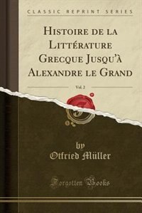 Front cover_Histoire de la Littérature Grecque Jusqu'à Alexandre le Grand, Vol. 2 (Classic Reprint)