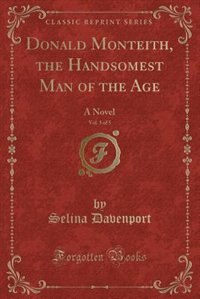 Donald Monteith, the Handsomest Man of the Age, Vol. 5 of 5: A Novel (Classic Reprint)