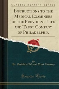 Front cover_Instructions to the Medical Examiners of the Provident Life and Trust Company of Philadelphia (Classic Reprint)