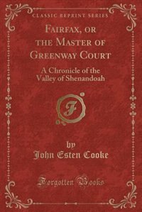 Fairfax, or the Master of Greenway Court: A Chronicle of the Valley of Shenandoah (Classic Reprint)