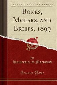 Bones, Molars, and Briefs, 1899 (Classic Reprint)