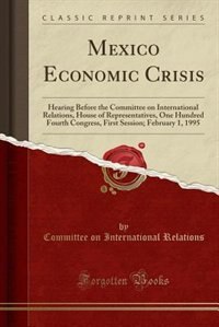 Mexico Economic Crisis: Hearing Before the Committee on International Relations, House of Representatives, One Hundred Four