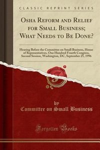 Front cover_Osha Reform and Relief for Small Business; What Needs to Be Done?
