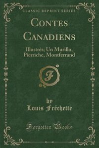 Contes Canadiens: Illustrés; Un Murillo, Pierriche, Montferrand (Classic Reprint)
