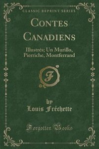 Contes Canadiens: Illustrés; Un Murillo, Pierriche, Montferrand (Classic Reprint)
