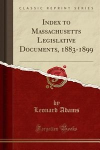 Front cover_Index to Massachusetts Legislative Documents, 1883-1899 (Classic Reprint)