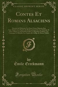 Contes Et Romans Alsaciens: Histoire du Plébiscite; Les Deux Frères; Historie d'un Sous-Maitre; Les Papiers de Madame Jeannette